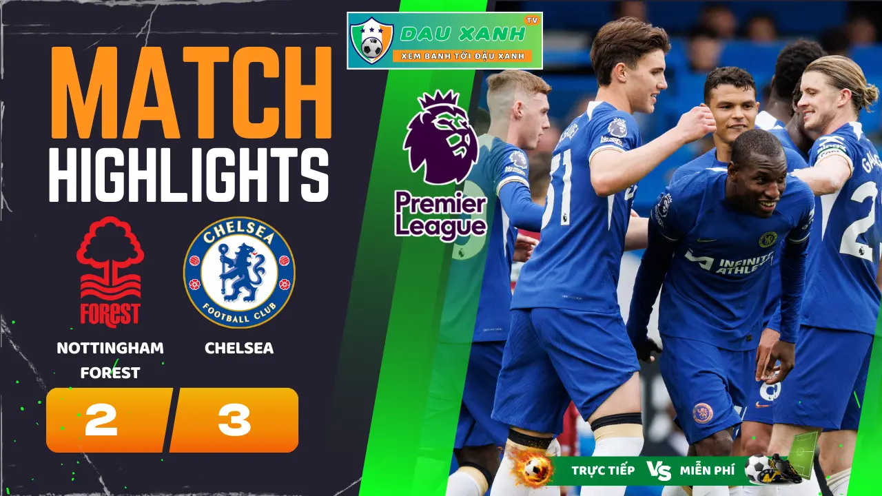 Highlights Nottingham Forest vs Chelsea 23:30, ngày 11-05-2024